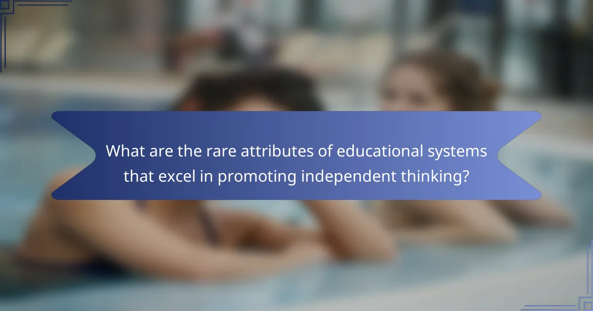What are the rare attributes of educational systems that excel in promoting independent thinking?