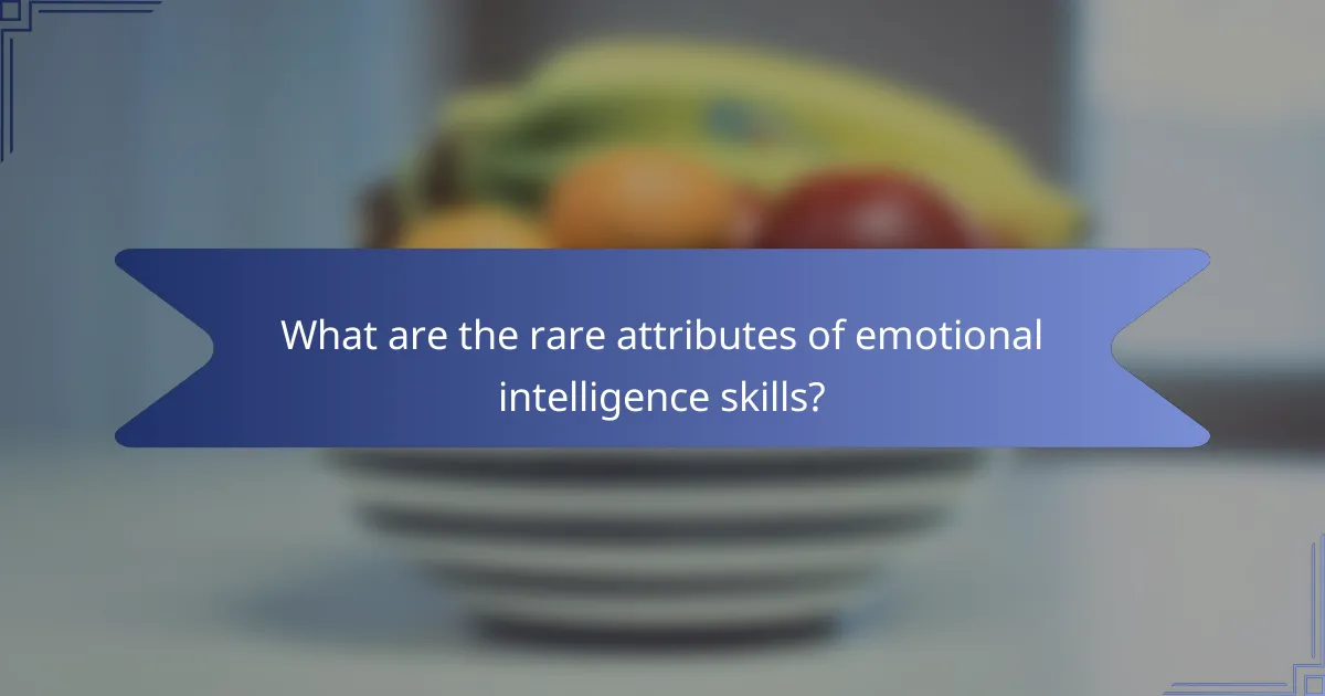 What are the rare attributes of emotional intelligence skills?