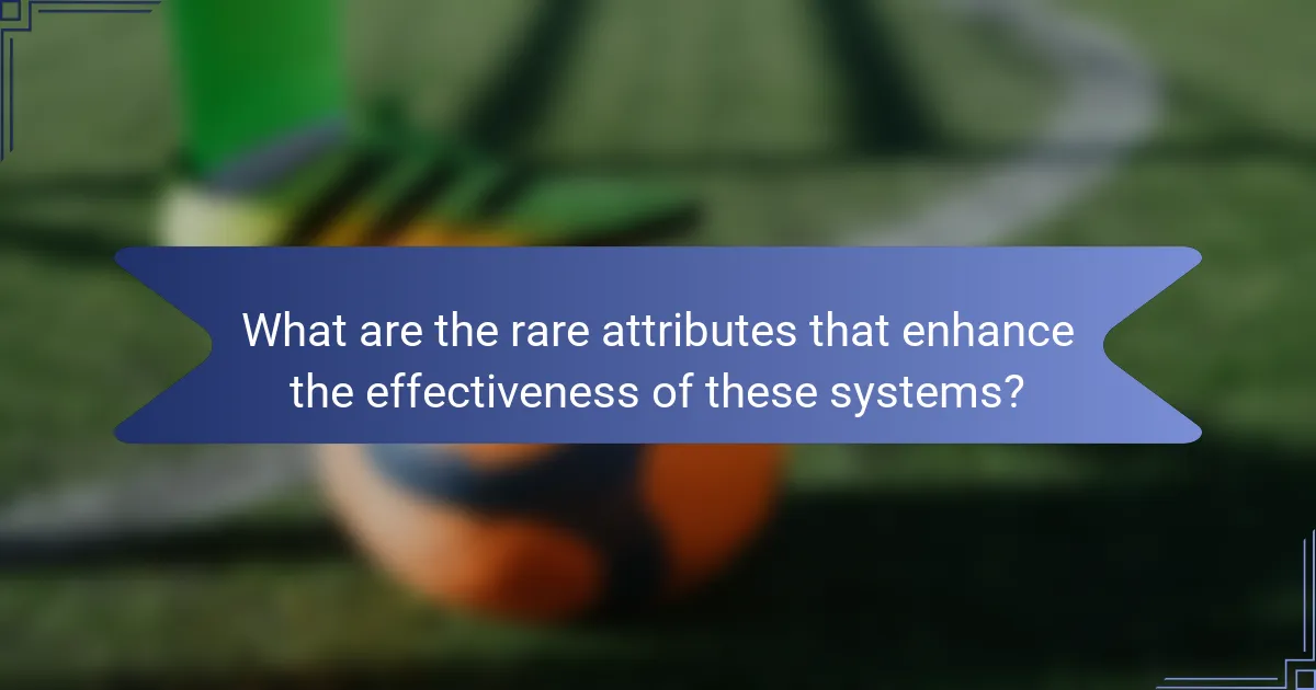 What are the rare attributes that enhance the effectiveness of these systems?