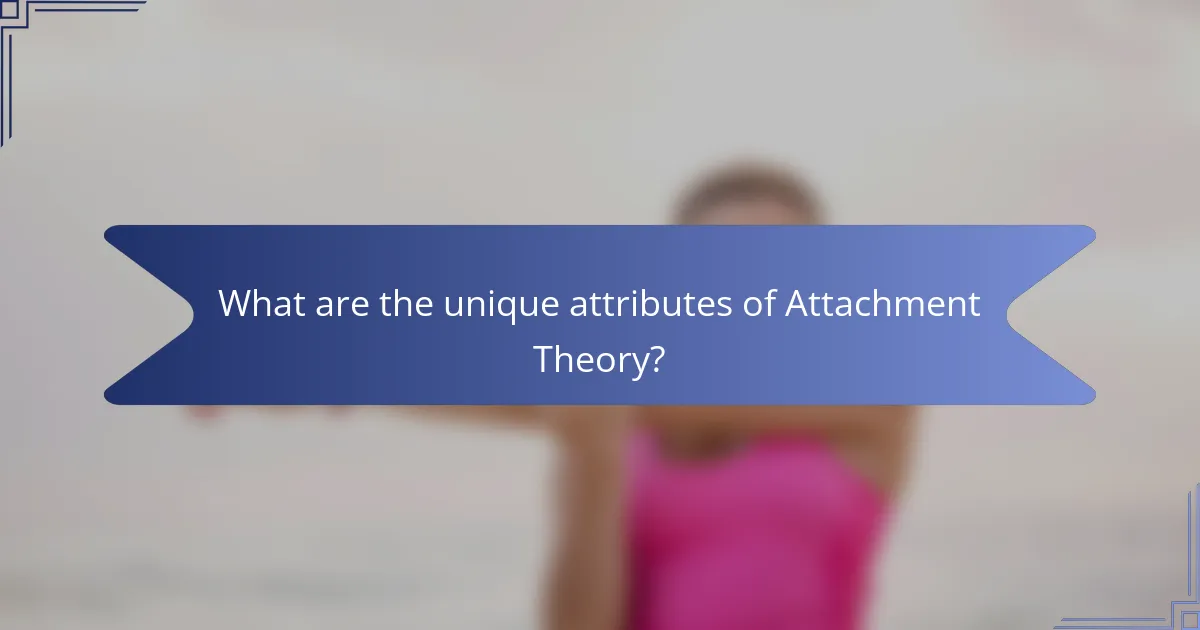 What are the unique attributes of Attachment Theory?