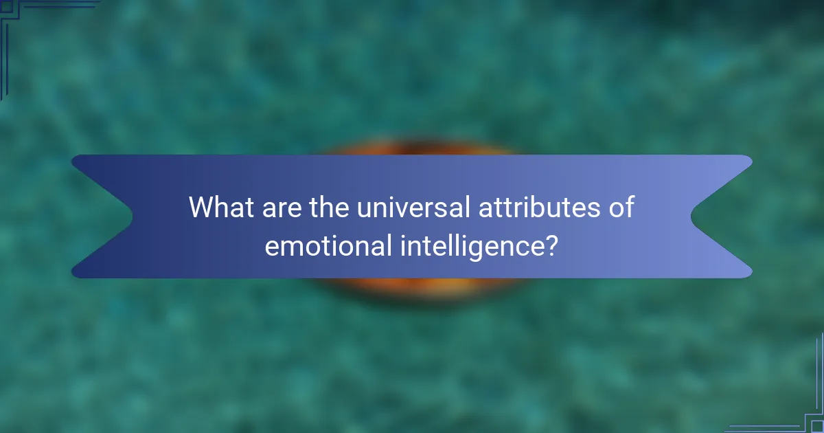 What are the universal attributes of emotional intelligence?