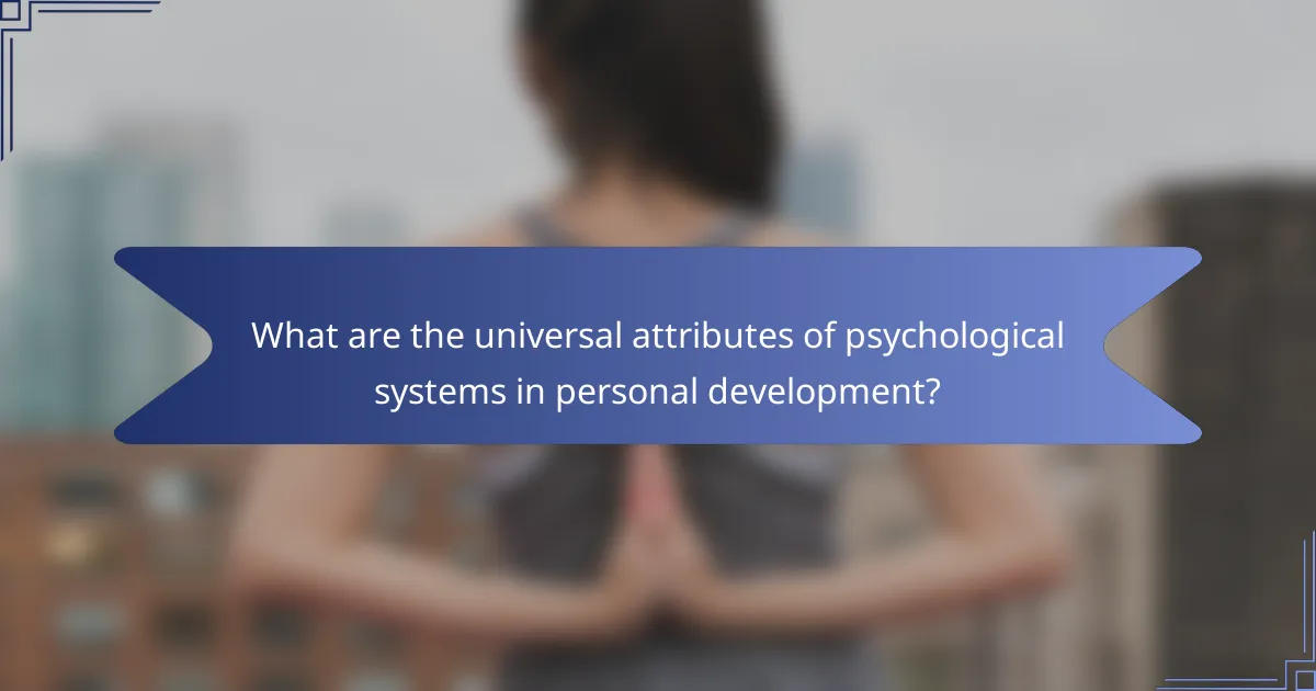 What are the universal attributes of psychological systems in personal development?