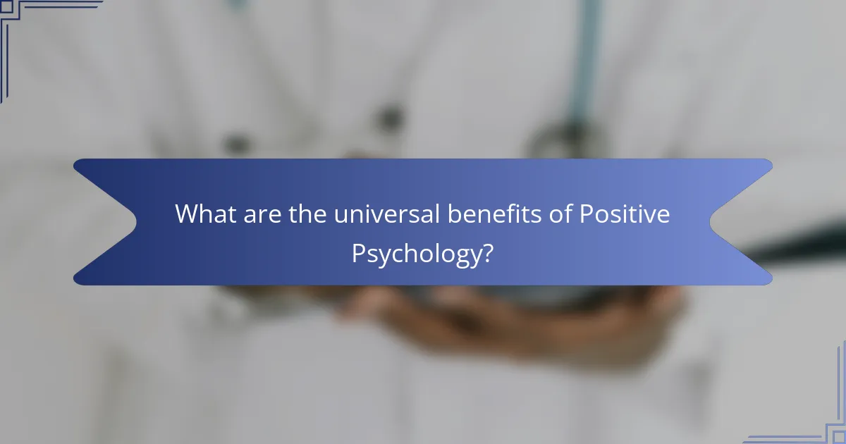 What are the universal benefits of Positive Psychology?