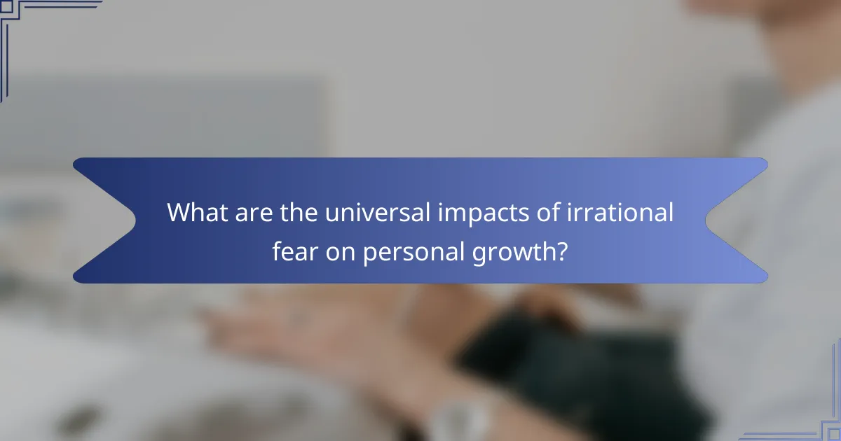 What are the universal impacts of irrational fear on personal growth?