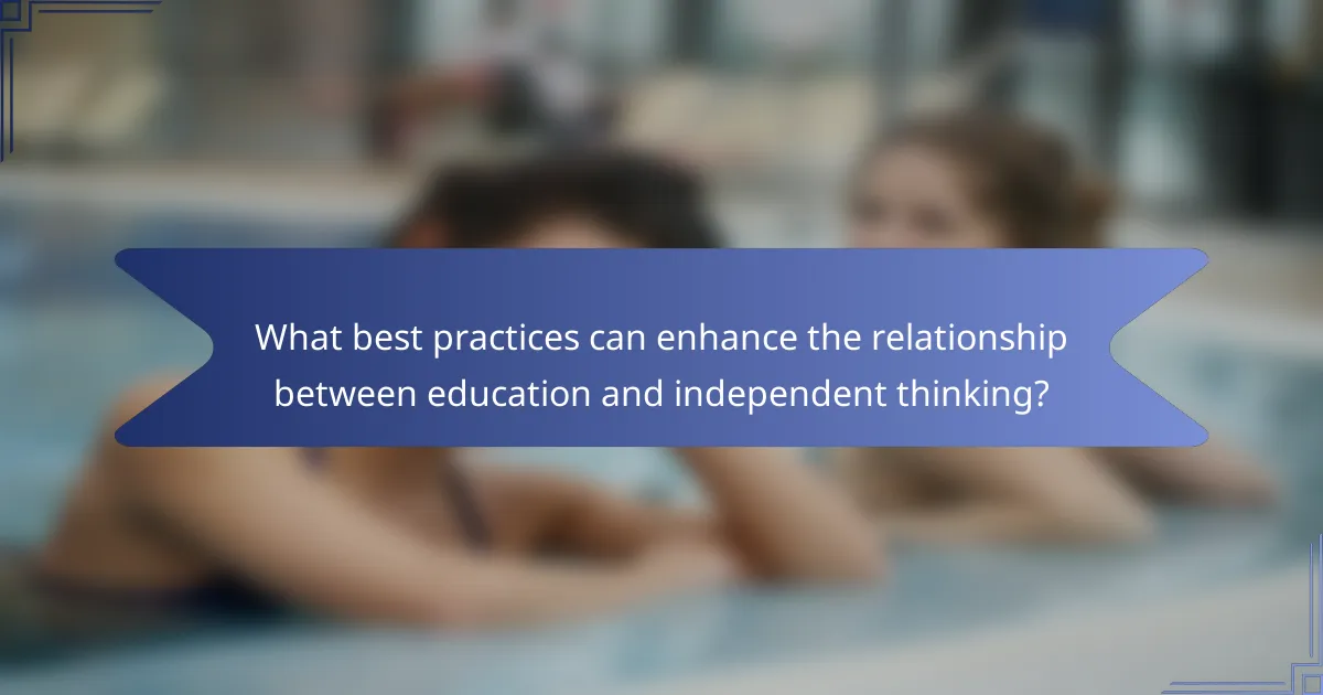 What best practices can enhance the relationship between education and independent thinking?