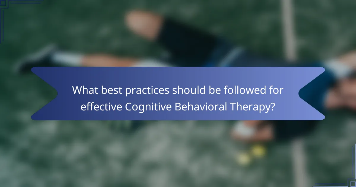 What best practices should be followed for effective Cognitive Behavioral Therapy?