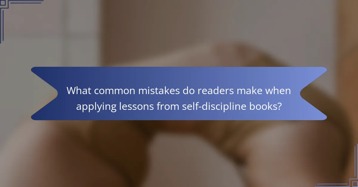 What common mistakes do readers make when applying lessons from self-discipline books?