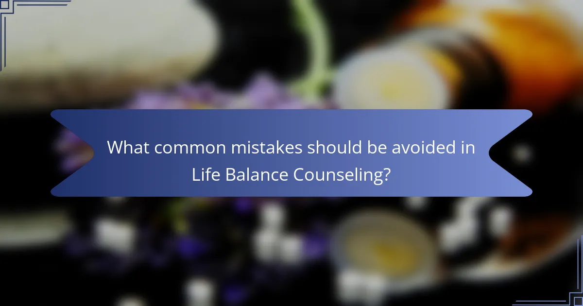 What common mistakes should be avoided in Life Balance Counseling?