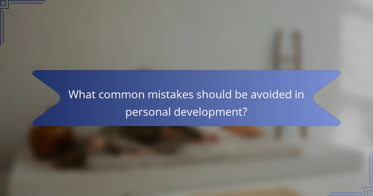 What common mistakes should be avoided in personal development?