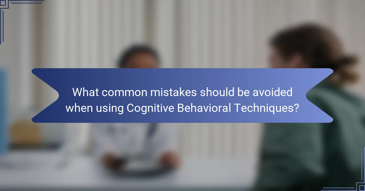 What common mistakes should be avoided when using Cognitive Behavioral Techniques?