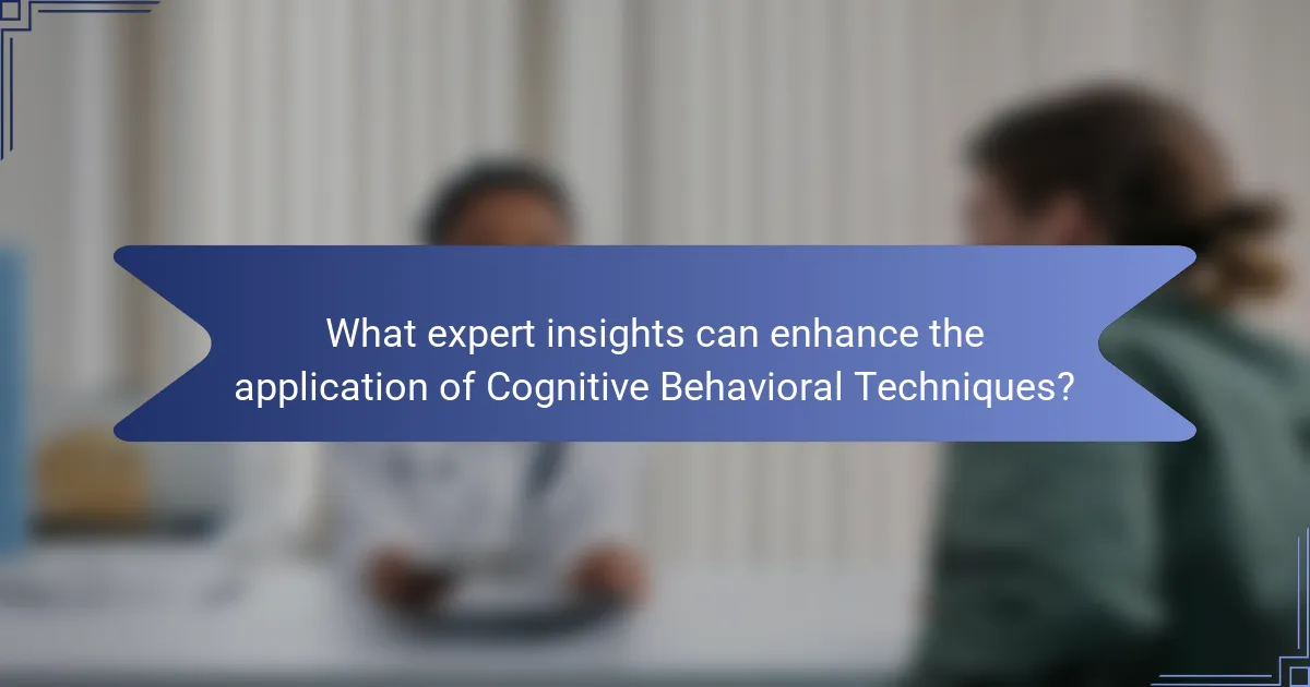 What expert insights can enhance the application of Cognitive Behavioral Techniques?