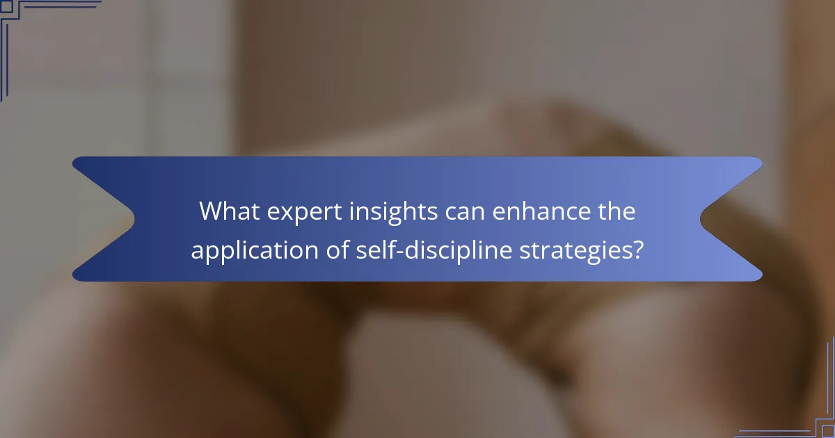 What expert insights can enhance the application of self-discipline strategies?