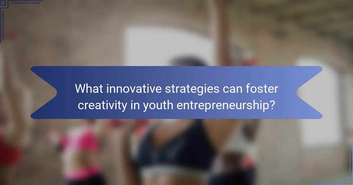 What innovative strategies can foster creativity in youth entrepreneurship?
