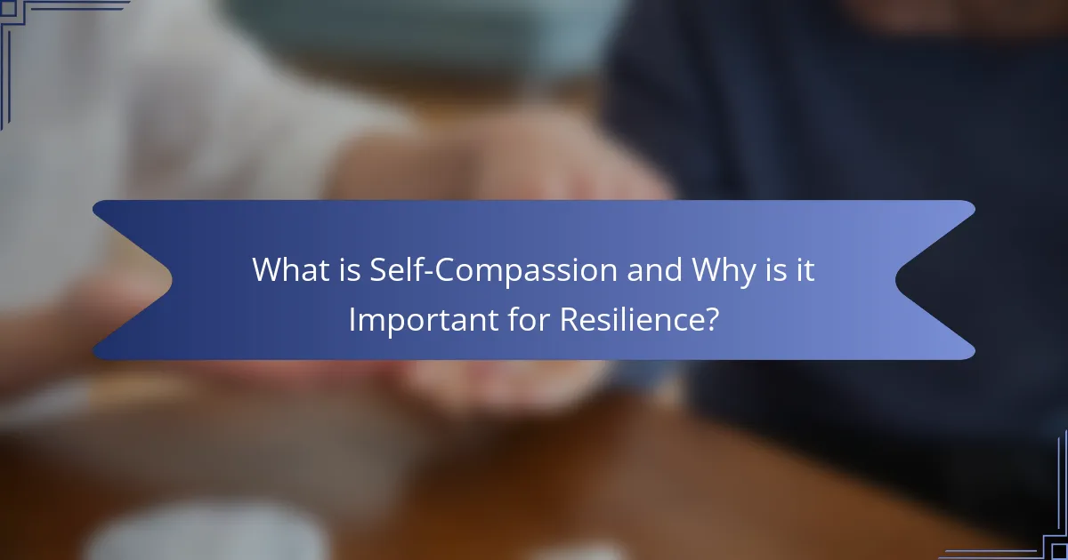 What is Self-Compassion and Why is it Important for Resilience?