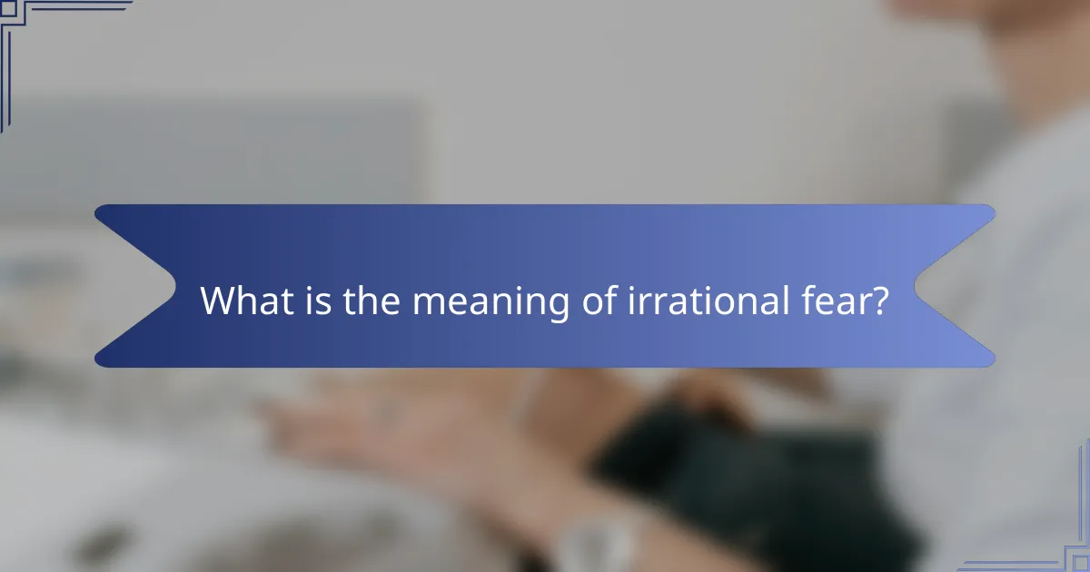 What is the meaning of irrational fear?