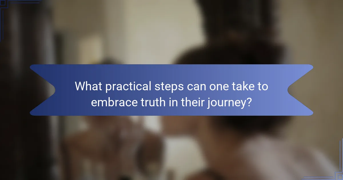 What practical steps can one take to embrace truth in their journey?