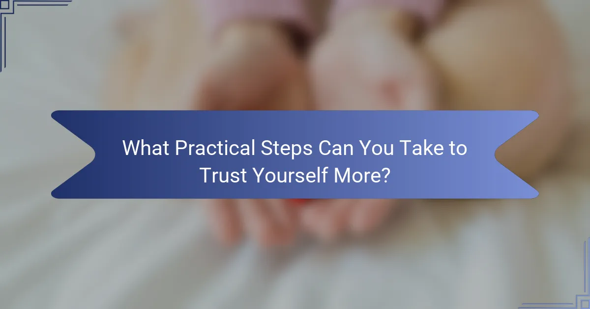 What Practical Steps Can You Take to Trust Yourself More?