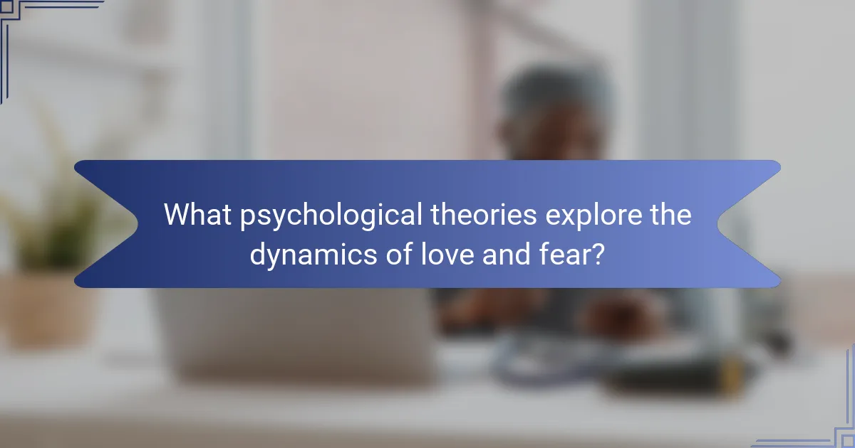 What psychological theories explore the dynamics of love and fear?
