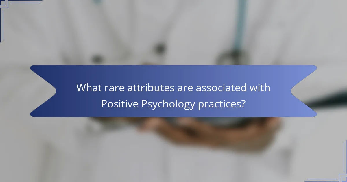What rare attributes are associated with Positive Psychology practices?