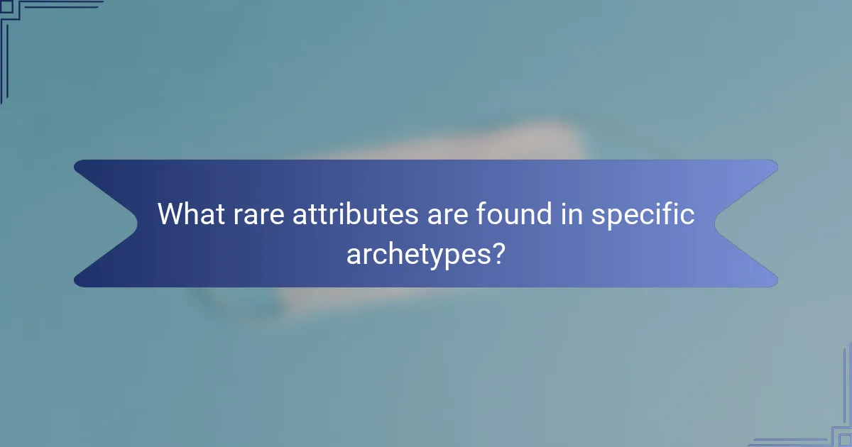 What rare attributes are found in specific archetypes?