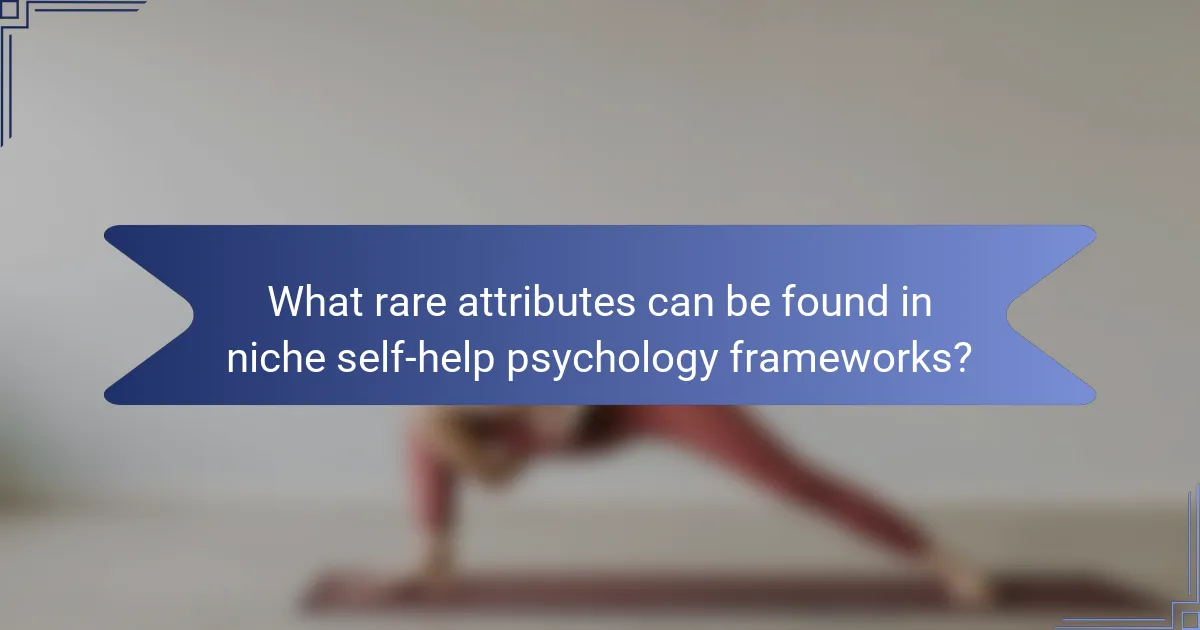 What rare attributes can be found in niche self-help psychology frameworks?
