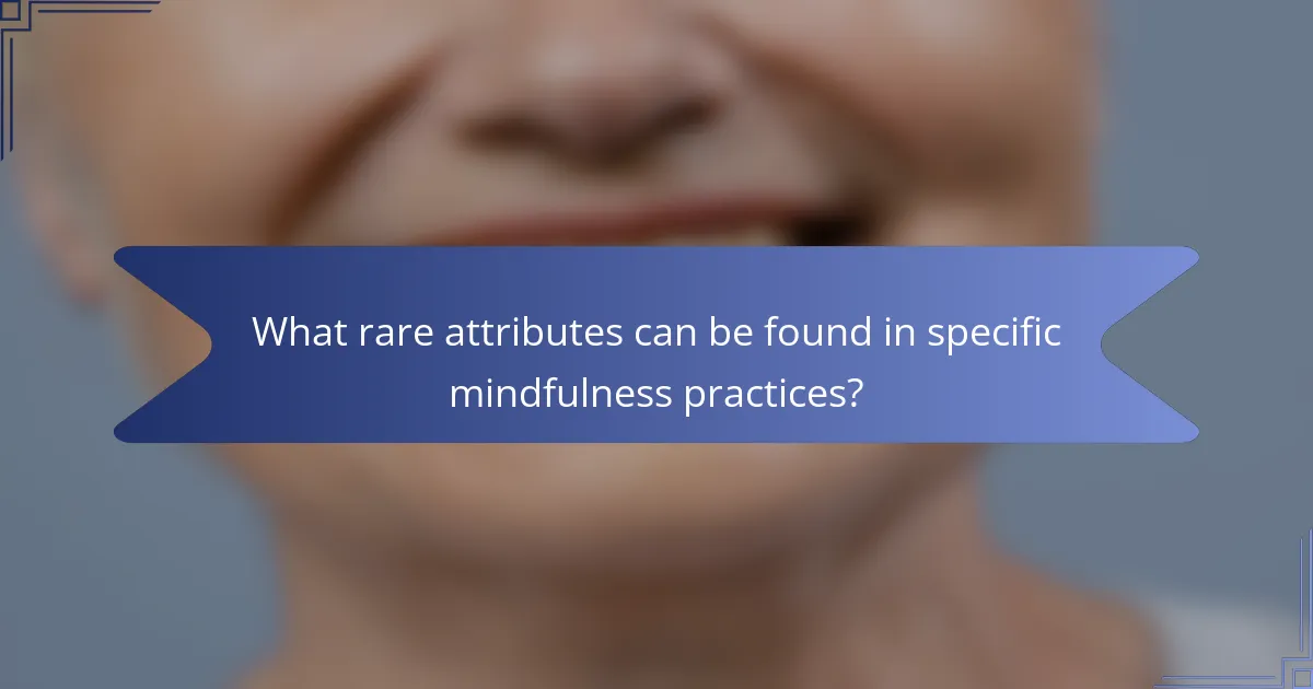 What rare attributes can be found in specific mindfulness practices?