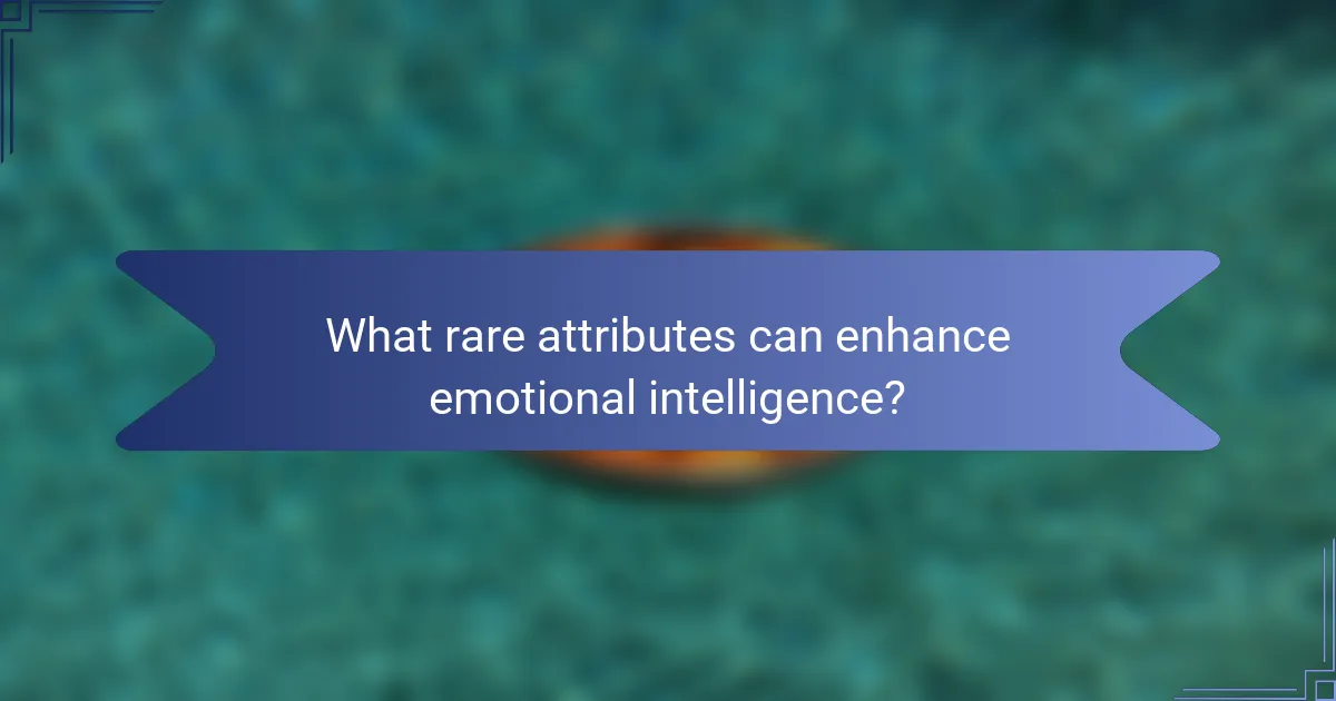What rare attributes can enhance emotional intelligence?