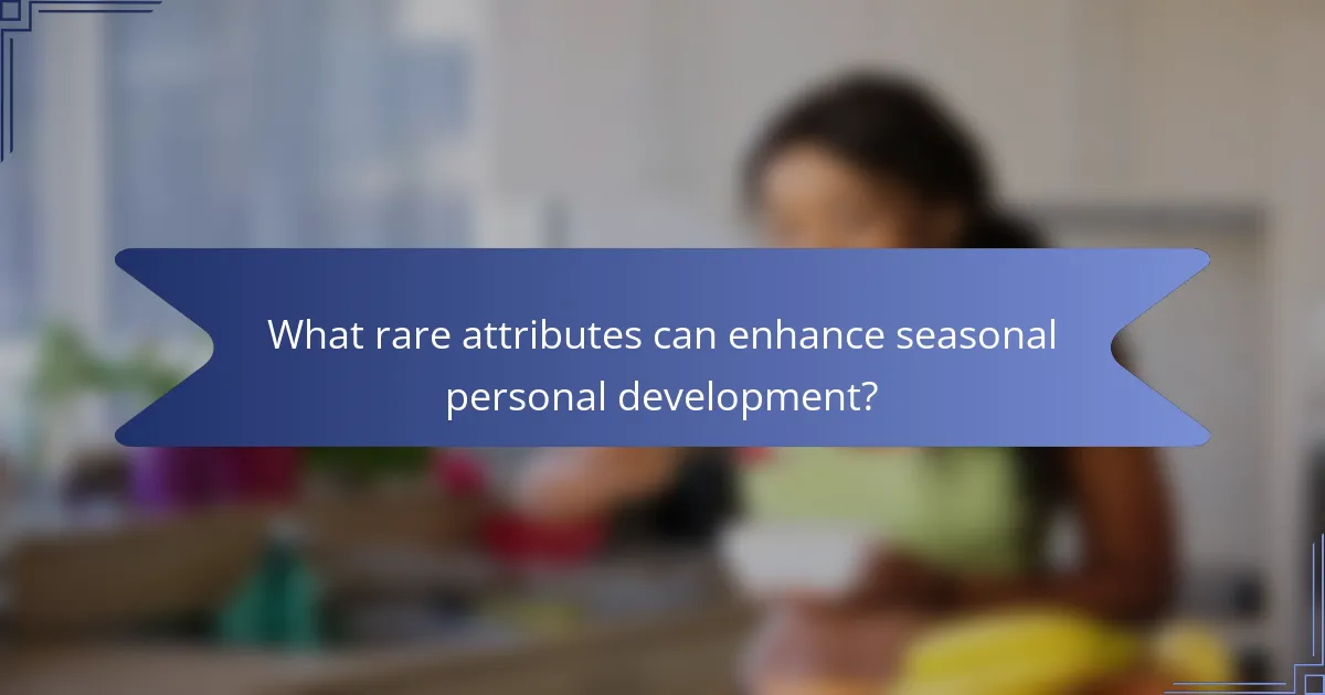 What rare attributes can enhance seasonal personal development?