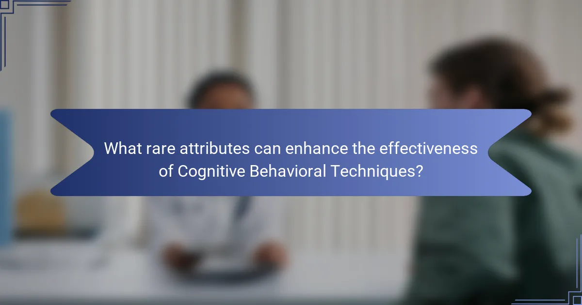 What rare attributes can enhance the effectiveness of Cognitive Behavioral Techniques?