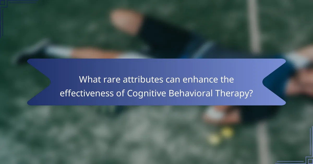 What rare attributes can enhance the effectiveness of Cognitive Behavioral Therapy?