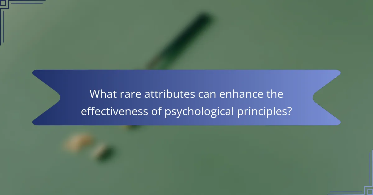 What rare attributes can enhance the effectiveness of psychological principles?