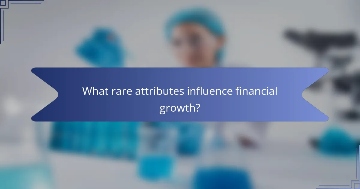 What rare attributes influence financial growth?