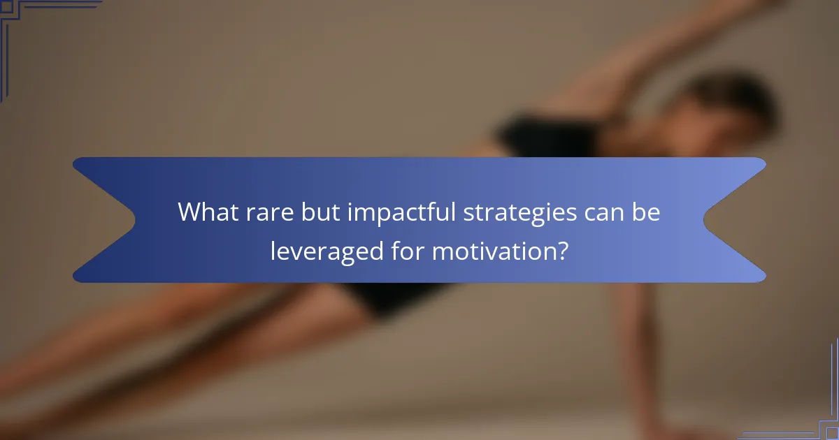 What rare but impactful strategies can be leveraged for motivation?