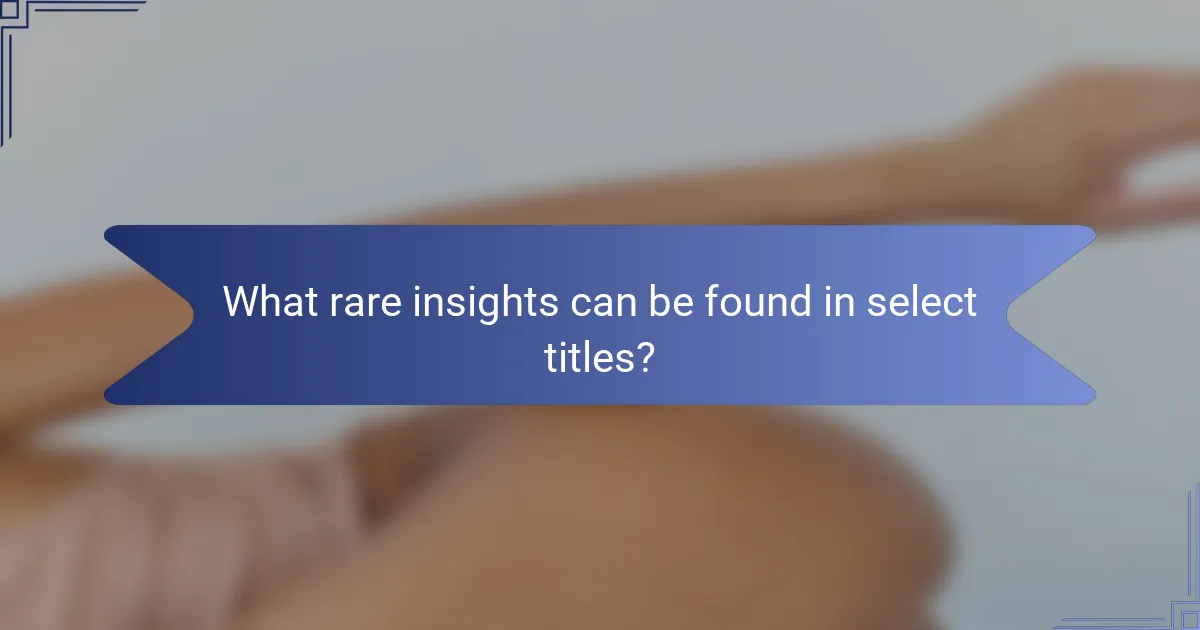 What rare insights can be found in select titles?
