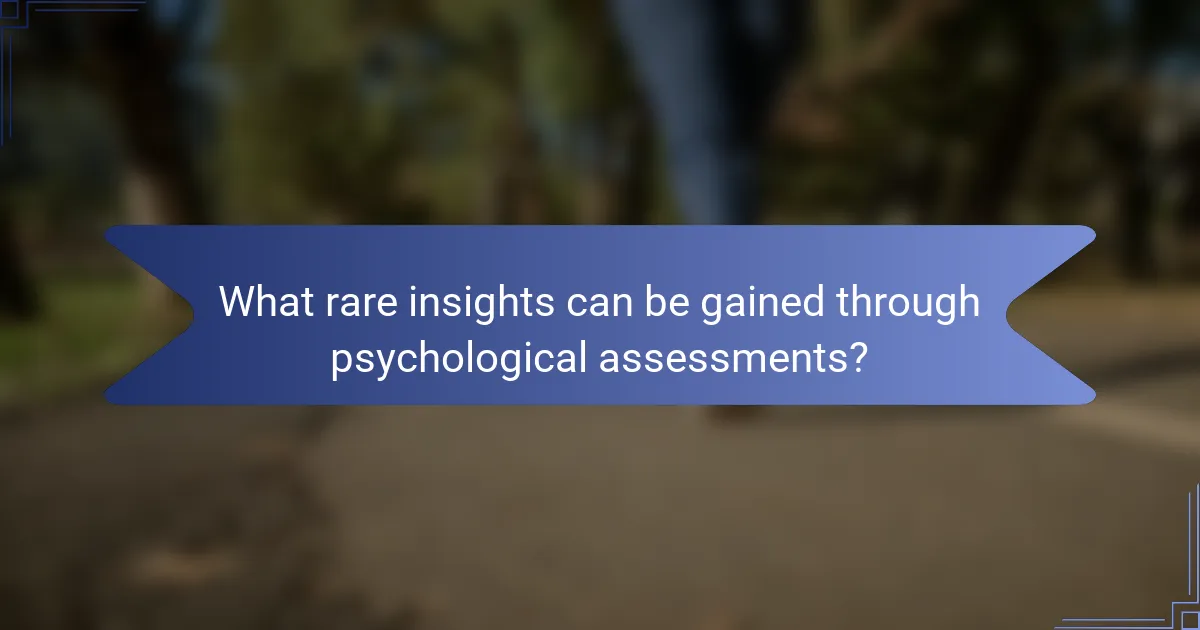 What rare insights can be gained through psychological assessments?