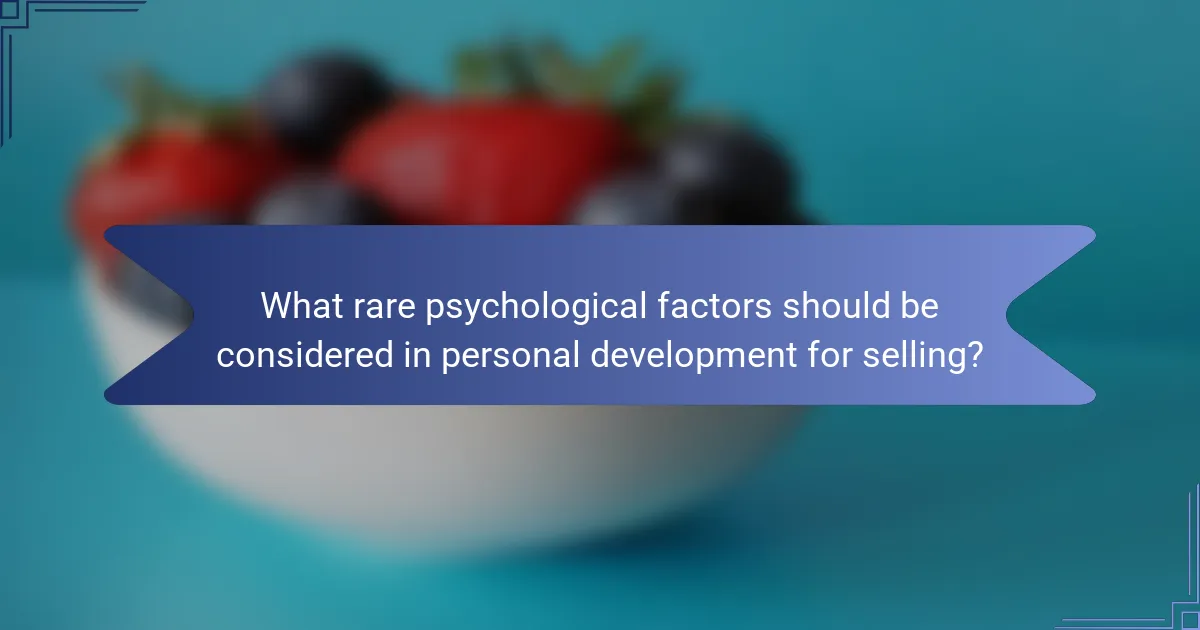 What rare psychological factors should be considered in personal development for selling?