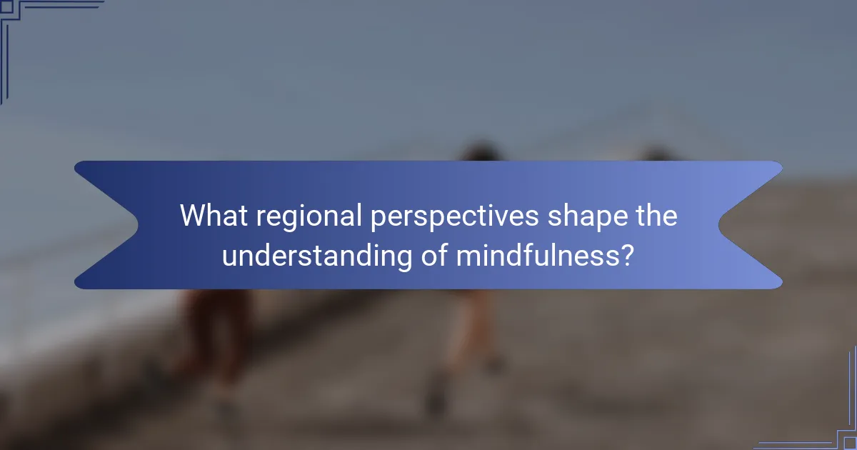What regional perspectives shape the understanding of mindfulness?