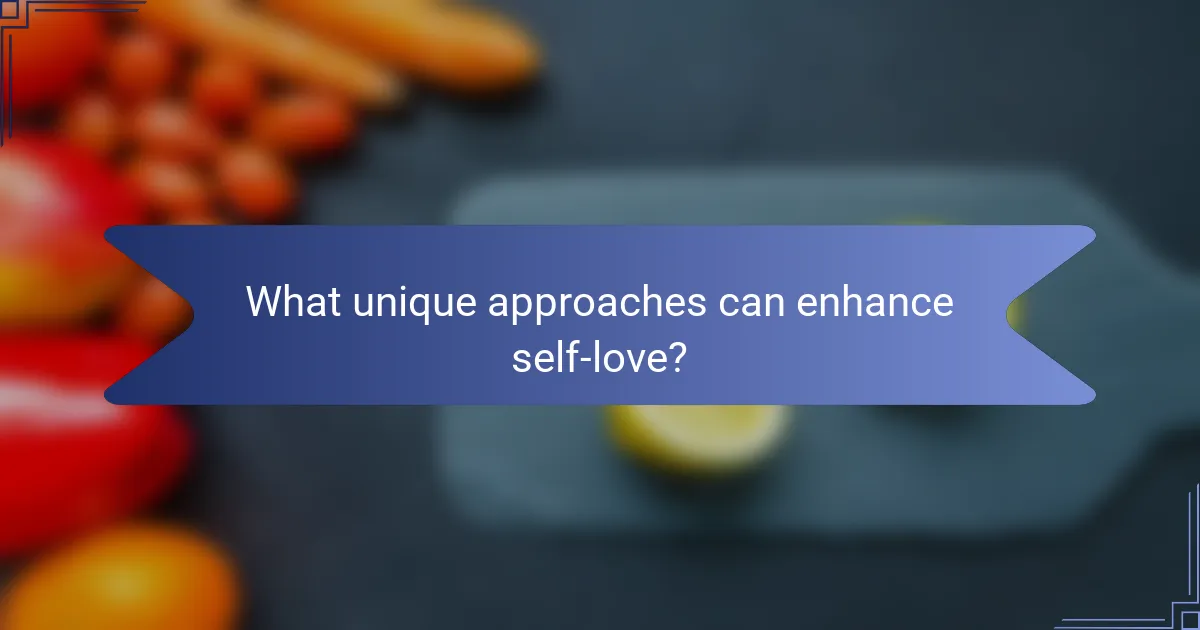 What unique approaches can enhance self-love?