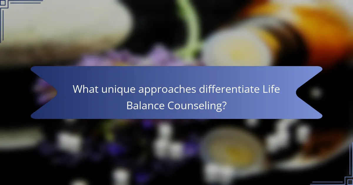 What unique approaches differentiate Life Balance Counseling?