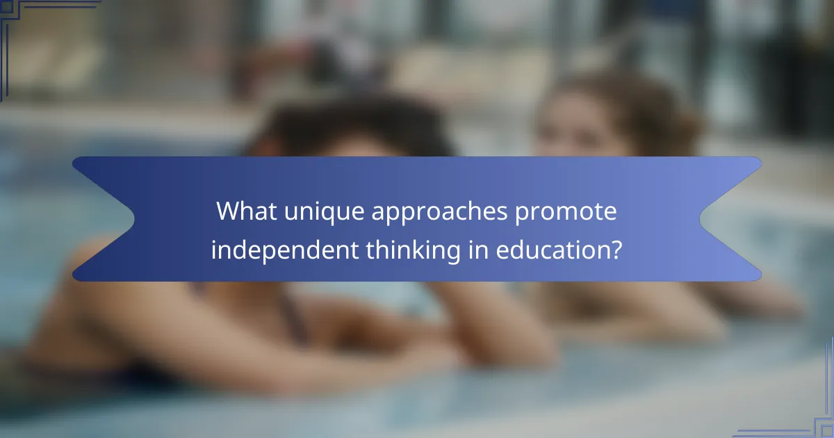 What unique approaches promote independent thinking in education?