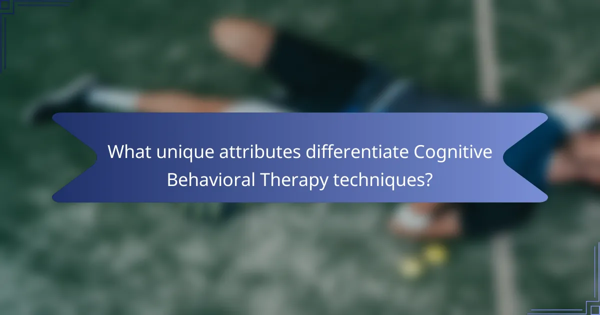 What unique attributes differentiate Cognitive Behavioral Therapy techniques?