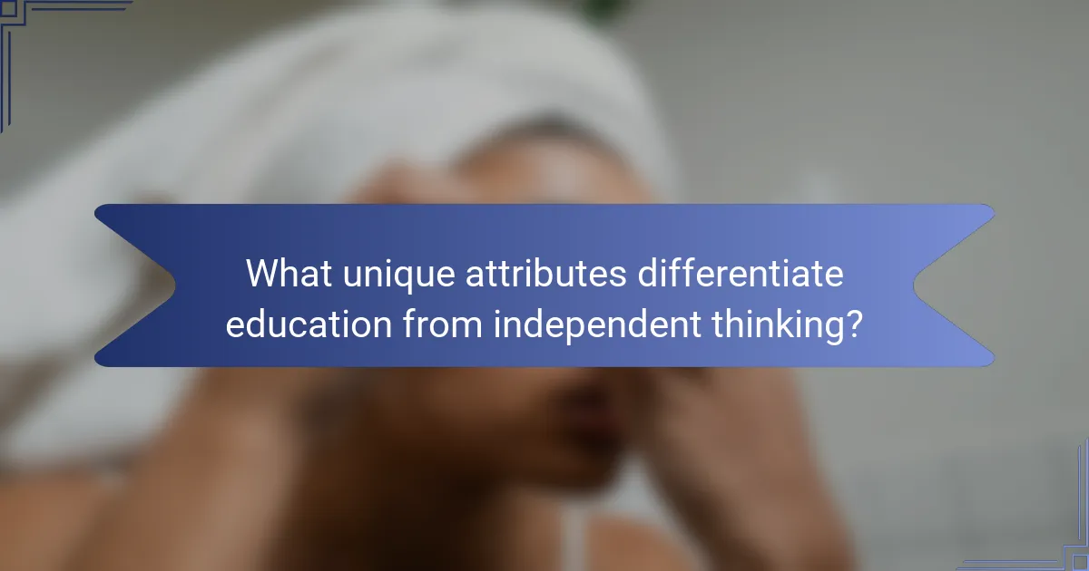 What unique attributes differentiate education from independent thinking?