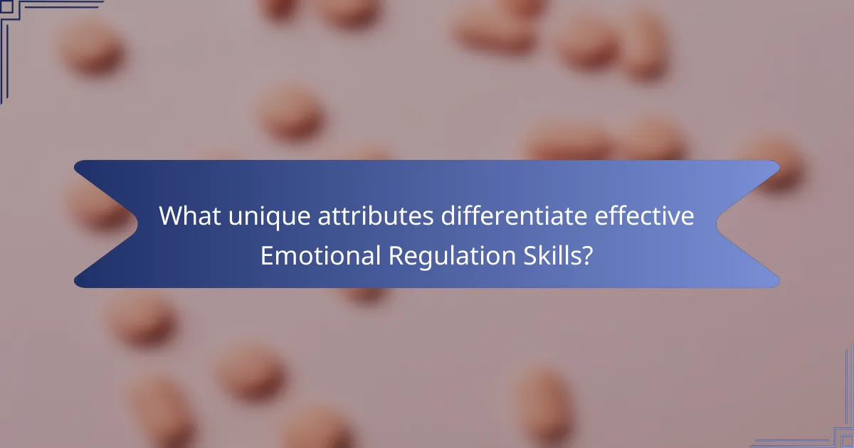 What unique attributes differentiate effective Emotional Regulation Skills?