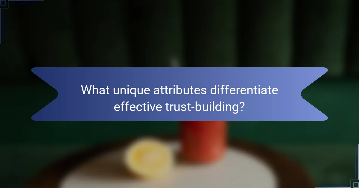 What unique attributes differentiate effective trust-building?