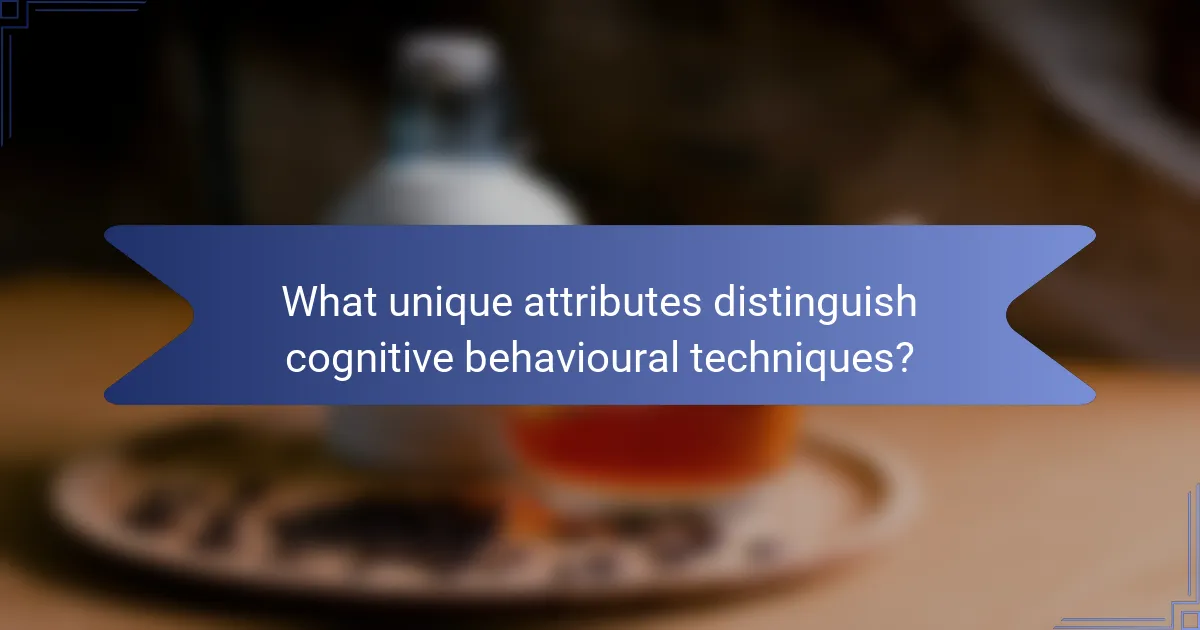 What unique attributes distinguish cognitive behavioural techniques?