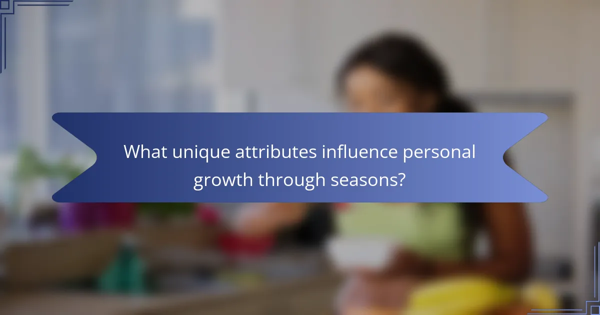 What unique attributes influence personal growth through seasons?