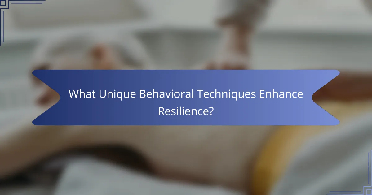 What Unique Behavioral Techniques Enhance Resilience?