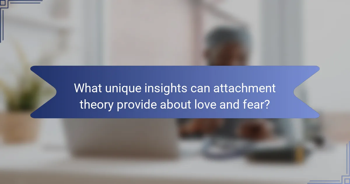 What unique insights can attachment theory provide about love and fear?