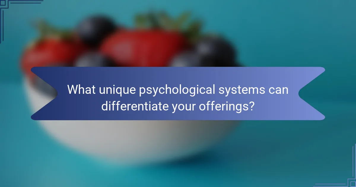 What unique psychological systems can differentiate your offerings?