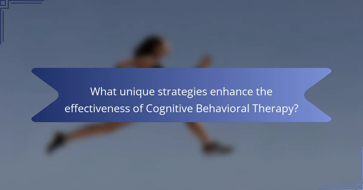 What unique strategies enhance the effectiveness of Cognitive Behavioral Therapy?